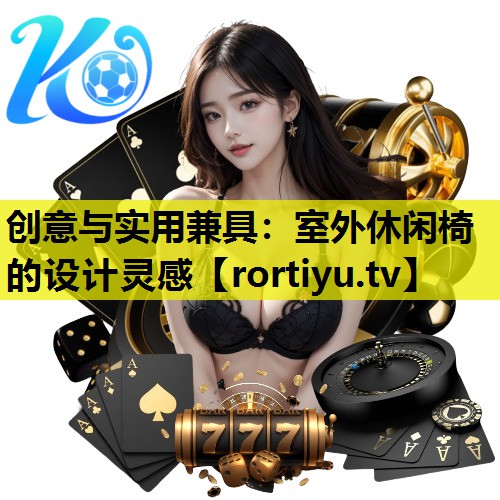 创意与实用兼具：室外休闲椅的设计灵感